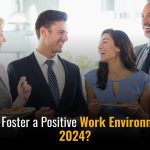 How to Foster a Positive Work Environment in 2025? Tips Recruiters Need to Know.