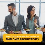 How Corporate Meals Can Boost Employee Productivity