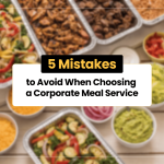 5 Mistakes to Avoid When Choosing a Corporate Meal Service