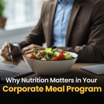 Why Nutrition Matters in Your Corporate Meal Program