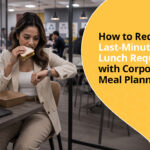 How to Reduce Last-Minute Office Lunch Requests with Corporate Meal Planning